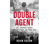 Double Agent: My Secret Life Undercover in the Ira