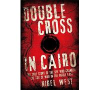 Double Cross in Cairo: The True Story of the Spy Who Turned the Tide of War in the Middle East: The True Story of the Spy Who Changed the Tide of War in the Middle East