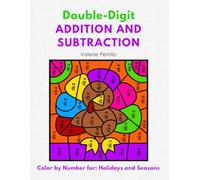 Double-Digit Addition and Subtraction: Color by Number Math Workbook: For Holidays and Seasons: Halloween, Thanksgiving, Fall, Christmas, Winter, New ... Day, Spring, Easter, Summer, & More!