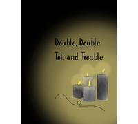 Double, Double Toil and Trouble