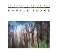 DOUBLE IMAGE - IN LANDS I NEVER SAW