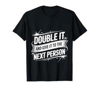 Double It And Give It To The Next Person |- Maglietta