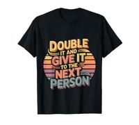 Double It And Give It To The Next Person |- Maglietta