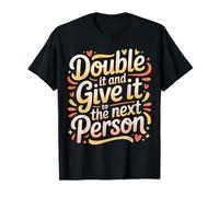 Double It And Give It To The Next Person - Maglietta