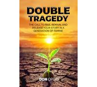 Double Tragedy: The call to rise, remain, and release your story in a generation of famine