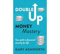 Double Up Money Mastery: Your path to financial security for life: Your path to financial security for life: Your Path to Financial Security