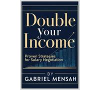 Double Your Income: Proven Strategies for Salary Negotiation. Master Salary Negotiation Just in 4 Weeks