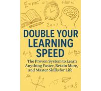 Double Your Learning Speed: " The Proven System to Learn Anything Faster, Retain More, and Master Skills for Life"
