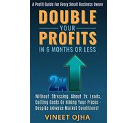 Double Your Profits In 6 Months Or Less: Without Stressing About 2x Leads, Cutting Costs Or Hiking Prices - Despite Adverse Market Conditions!