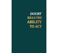 Doubt Kills The Ability To Act: Positive Affirmation Motivational And Inspirational Notebook For Writing For Men - Women - Teenagers