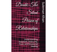 Doubt: The Silent Poison of Relationships: Understanding Suspicion, Insecurity, Trust, and Emotional Healing
