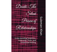 Doubt: The Silent Poison of Relationships: Understanding Suspicion, Insecurity, Trust, and Emotional Healing