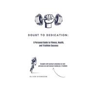 DOUBT TO DEDICATION: A Personal Guide to Fitness, Health, and Triathlon Success