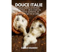 Douce Italie: Desserts italiens à tomber amoureux - de la vraie vie, d’une nonna sicilienne, et d’une table qui ne se vide jamais