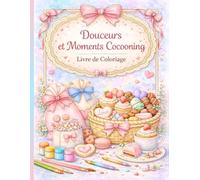 Douceurs et Moments Cocooning: Livre de coloriage relaxant avec desserts mignons, scènes cosy et illustrations anti-stress pour adultes