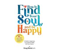 Doug Baxter How to Find Your Soul and be Happy (Tascabile)