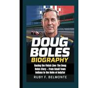 DOUG BOLES BIOGRAPHY: Racing the Finish Line: The Doug Boles Story - From Small Town Indiana to the Helm of IndyCar