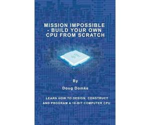 Doug Domke Mission Impossible - Build a CPU from Scratch (Tascabile)