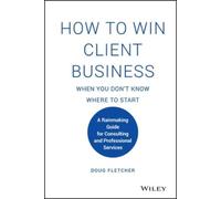 Doug Fletcher How to Win Client Business When You Don't Know (Copertina rigida)