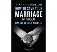 Doug Holt A Man's Guide on How to Save Your Marriage Without Having (Tascabile)