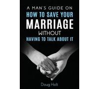 Doug Holt A Man's Guide on How to Save Your Marriage Without Having (Tascabile)
