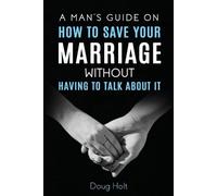Doug Holt A Man's Guide on How to Save Your Marriage Without Having (Tascabile)