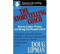 The Storytelling Coach: How to Listen, Praise, and Bring Out People's Best