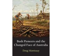 Doug Morrissey Bush Pioneers and the Changed Face of Australia (Tascabile)