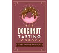 Doughnut Tasting Logbook: Record Appearance, Texture, Flavor & Filling Notes of 104 Donuts | A Donut Lover’s Journal to Track and Review Glaze, Frosting, Topping & Sweetness Profiles
