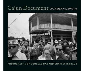 Douglas Baz Charles H Traub Cajun Document: Acadiana, 1973-74 (Copertina rigida)