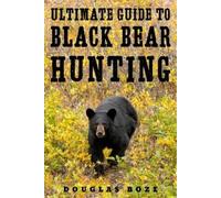 Douglas Boze The Ultimate Guide to Black Bear Hunting (Copertina rigida)