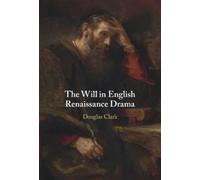 Douglas Clark The Will in English Renaissance Drama (Copertina rigida)