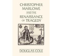Douglas Cole Christopher Marlowe and the Renaissance of Tragedy (Tascabile)