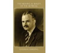 Douglas E Harding The Meaning and Beauty of the Artificial (Copertina rigida)
