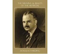 Douglas E Harding The Meaning and Beauty of the Artificial (Tascabile)