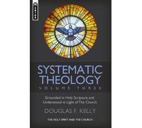Douglas F. Kelly Systematic Theology (Volume 3) (Copertina rigida)