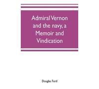 Douglas Ford Admiral Vernon and the navy, a memoir and vindication; (Tascabile)