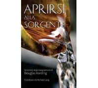 Douglas Harding Aprirsi Alla Sorgente (Copertina rigida)