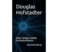 Douglas Hofstadter: Selbst, Spiegel, Schleife: Die Denkarchitektur