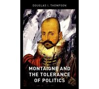 Douglas I. Thompson Montaigne and the Tolerance of Politics (Copertina rigida)