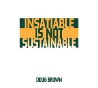 Douglas M. Brown Insatiable Is Not Sustainable (Tascabile)