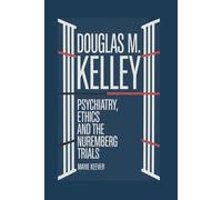 DOUGLAS M. KELLEY: Psychiatry, Ethics, and the Nuremberg Trials