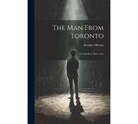 Douglas Murray The man From Toronto; a Comedy in Three Acts (Tascabile)