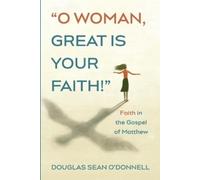 Douglas Sean O'Donnell O Woman, Great Is Your Faith (Tascabile)