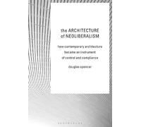 Douglas Spencer The Architecture of Neoliberalism (Tascabile)