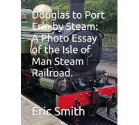 Douglas to Port Erin by Steam: A Photo Essay of the Isle of Man Steam Railroad.