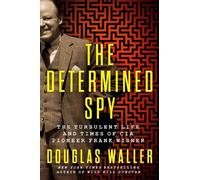 The Determined Spy: The Turbulent Life and Times of CIA Pioneer Frank Wisner
