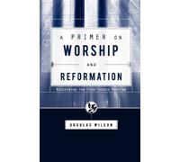 Douglas Wilson A Primer on Worship and Reformation (Tascabile)