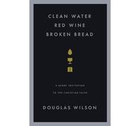 Douglas Wilson Clean Water, Red Wine, Broken Bread (Tascabile)