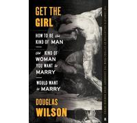 Get the Girl: How to Be the Kind of Man the Kind of Woman You Want to Marry Woul